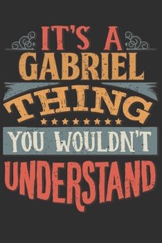 It's A Gabriel Thing You Wouldn't Understand: Want To Create An Emotional Moment For A Gabriel Family Member ? Show The Gabriel's You Care With This ... Surname Planner Calendar Notebook Journal