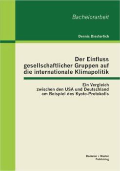 Paperback Der Einfluss gesellschaftlicher Gruppen auf die internationale Klimapolitik: Ein Vergleich zwischen den USA und Deutschland am Beispiel des Kyoto-Prot [German] Book