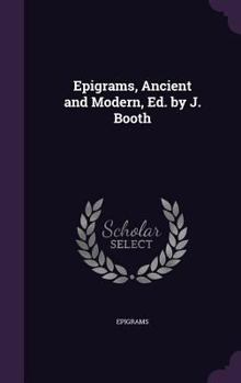 Hardcover Epigrams, Ancient and Modern, Ed. by J. Booth Book