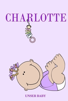 Charlotte unser Baby: Notizbuch/Tagebuch für Eltern/Babybuch/6*9"entspricht DIN A5/120 Seiten/halb leer, halb liniert (German Edition)