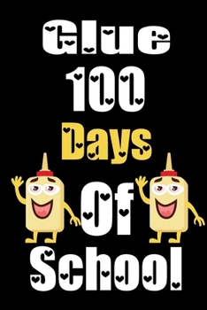 Glue 100 Days Of School: Funny School Supplies Notebook Gift for Kids Age 4-8 For To 100th Days Of School 6*9_120 page Soft Cover, Matte Finish