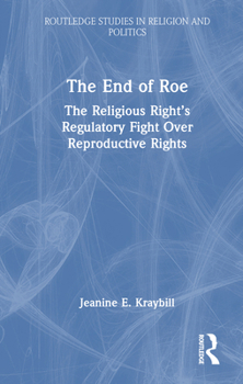 Hardcover The End of Roe: The Religious Right's Regulatory Fight Over Reproductive Rights Book