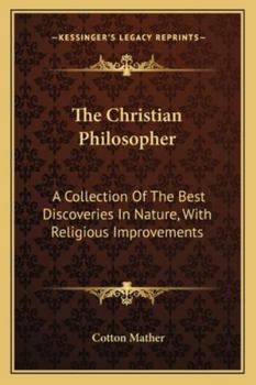 Paperback The Christian Philosopher: A Collection Of The Best Discoveries In Nature, With Religious Improvements Book