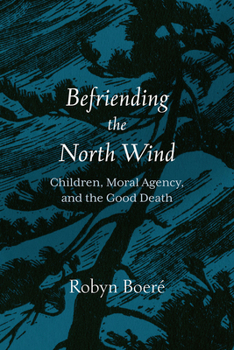 Paperback Befriending the North Wind: Children, Moral Agency, and the Good Death Book
