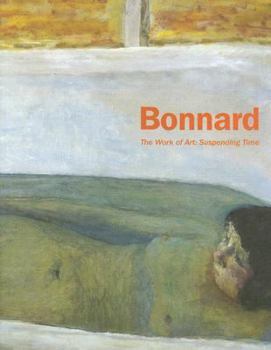 Hardcover Pierre Bonnard: The Work of Art: Suspending Time Book