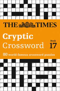 The Times Cryptic Crossword Book 17: 80 world-famous crossword puzzles - Book #17 of the Times Cryptic Crossword