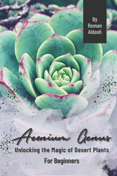 Paperback Aeonium Genus: Unlocking the Magic of Desert Plants, For Beginners Book