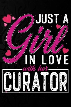 Paperback Just A Girl In Love With Her Curator: Cute Valentine's day or anniversary notebook for a girl whose boyfriend or husband is an awesome Curator. 100 Pa Book