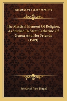 Paperback The Mystical Element Of Religion, As Studied In Saint Catherine Of Genoa And Her Friends (1909) Book