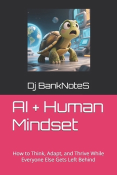 Paperback AI + Human Mindset: How to Think, Adapt, and Thrive While Everyone Else Gets Left Behind Book