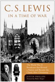 Hardcover C. S. Lewis in a Time of War: The World War II Broadcasts That Riveted a Nation and Became the Classic Mere Christianity Book