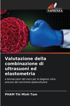 Valutazione della combinazione di ultrasuoni ed elastometria: e biomarcatori del siero per la diagnosi ultra-precoce del carcinoma epatocellulare (Italian Edition)