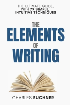 Paperback The Elements of Writing: The Only Writing Guide You Will Ever Need Book