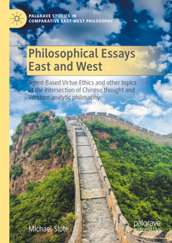 Paperback Philosophical Essays East and West: Agent-Based Virtue Ethics and Other Topics at the Intersection of Chinese Thought and Western Analytic Philosophy Book