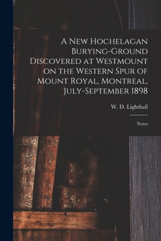 Paperback A New Hochelagan Burying-ground Discovered at Westmount on the Western Spur of Mount Royal, Montreal, July-September 1898 [microform]: Notes Book