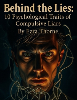 Behind the Lies: 10 Psychological Traits of Compulsive Liars (MindPlay: The Psychology of Everyday Power)