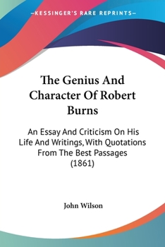 Paperback The Genius And Character Of Robert Burns: An Essay And Criticism On His Life And Writings, With Quotations From The Best Passages (1861) Book