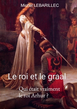Paperback Le roi et le graal: La résolution d'un mystère historique [French] Book