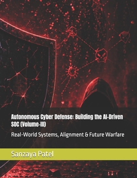 Paperback Autonomous Cyber Defense: Building the AI-Driven SOC (Volume-III): Real-World Systems, Alignment & Future Warfare Book