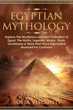 Paperback Egyptian Mythology: Explore The Mysterious Ancient Civilisation of Egypt, The Myths, Legends, History, Gods, Goddesses & More That Have Fa Book