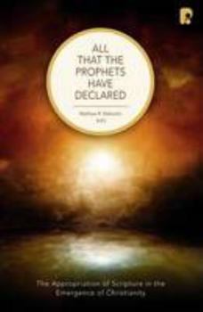 Paperback All that the Prophets Have Declared: The Appropriation of Scripture in the Emergence of Christianity Book