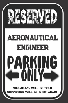 Paperback Reserved Aeronautical Engineer Parking Only. Violators Will Be Shot. Survivors Will Be Shot Again: Blank Lined Notebook - Thank You Gift For Aeronauti Book