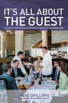 It's All about the Guest: Exceeding Expectations in Business and in Life, the Davio's Way