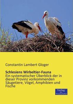 Paperback Schlesiens Wirbeltier-Fauna: Ein systematischer Überblick der in dieser Provinz vorkommenden Säugetiere, Vögel, Amphibien und Fische [German] Book