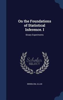Hardcover On the Foundations of Statistical Inference. I: Binary Experiments Book