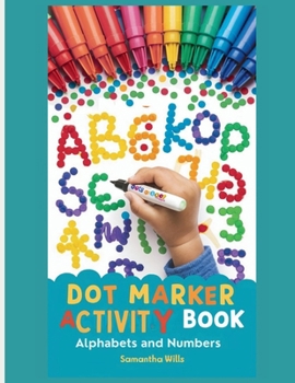 Dot marker activity book letters: Alphabets with illustrations and numbers dot coloring book for toddlers and kids | Simple big dots coloring book | ABC learning Alphabets and numbers