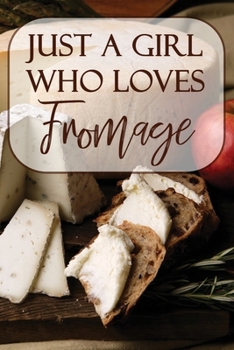 Just a girl who loves Fromage Recipe Notebook: Just a girl who loves Fromage Recipe Notebook Cheese Recipe Notebook