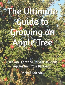 Paperback The Ultimate Guide to Growing an Apple Tree: Cultivate, Care and Harvest Delicious Apples from Your Backyard Book