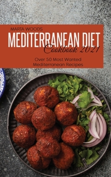 Hardcover Mediterranean Diet Cookbook 2021: Over 50 Most Wanted Mediterranean Recipes Book