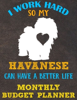 Monthly Budget Planner: Monthly Weekly Daily Budget Planner (Undated - Start Any Time) Bill Tracker Budget Tracker Financial Planner for Havanese Dog Puppy Owners and Lovers