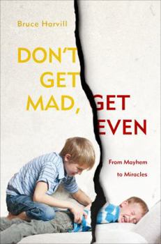 Paperback Don't Get Mad, Get Even: From Mayhem to Miracles Book