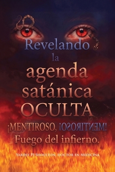 Revelando la agenda satánica OCULTA: ¡MENTIROSO, MENTIROSO! Fuego del infierno (Spanish Edition)