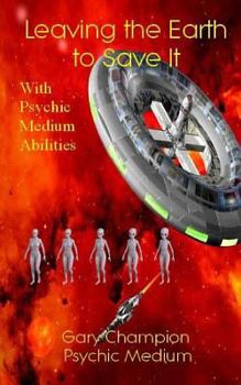 Paperback Leaving the Earth to Save It with Psychic Medium Abilities Book