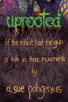 Paperback Uprooted: If The Rabbit Had The Gun...: A Tale in Three Movements Book