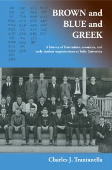 Perfect Paperback Brown and Blue and Greek: A history of fraternities, sororities, and early student organizations at Tufts University Book