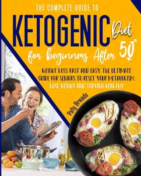 Paperback The Complete Guide to Ketogenic Diet For Beginners After 50: Weight Loss Fast and Easy. The Ultimate Guide for Seniors to Reset Your Metabolism, Lose Book