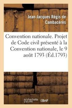 Paperback Convention nationale. Projet de Code civil présenté à la Convention nationale, le 9 août 1793: au nom du Comité de législation [French] Book