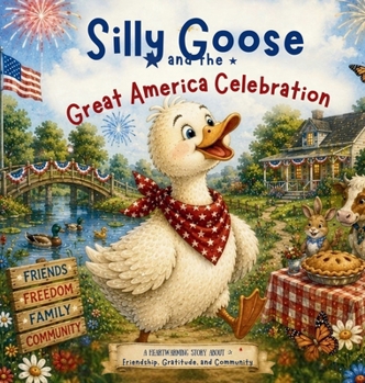 Silly Goose and the Great America Celebration: A Heartwarming Story about Friendship, Gratitude, and Community