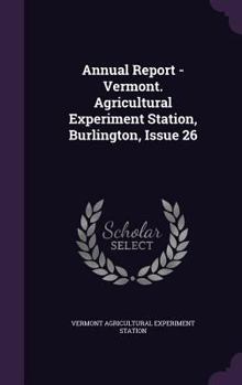 Annual Report - Vermont. Agricultural Experiment Station, Burlington, Issue 26