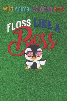 Wild Animal Coloring Book: Floss Like A Boss 4th of July Penguin USA Flag An Coloring Book Featuring Beautiful Forest Animals, Birds, Plants and Wildlife for Stress Relief and Relaxation !