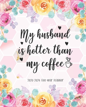 My Husband is Hotter Than My Coffee: 2020-2024 Five Year Planner Agenda Journal Keepsake Academic Organizer Time Management Appointment Schedule 60 Months Funny Family Gift