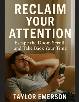 Paperback Reclaim Your Attention: Escape the Doom Scroll and Take Back Your Time Book
