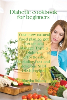 Paperback Diabetic Cookbook for Beginners: Your New Natural Food Plan to Get Better And Manage Type 2 Diabetes Effortlessly. Including Fast and Delicious Side D Book