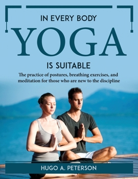 Paperback In Every Body Yoga Is Suitable: The practice of postures, breathing exercises, and meditation for those who are new to the discipline Book