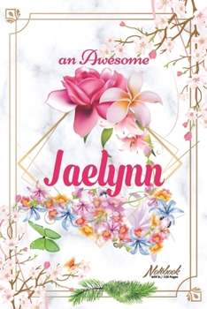 An Awesome Jaelynn Journal: Awesome (Diary, Notebook) Personalized Custom Name - Flowers (6 x 9 - Blank Lined 120 Pages A Wonderful Journal for an Awesome Life Personalized First Name Personal Writing