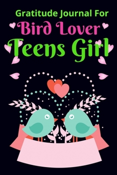 Gratitude Journal for Bird Lover Teens Girl: Bird Daily Gratitude Journal For Kids, to Write, Draw In. Fun Diary, Happy Dreams for Birthday Gift